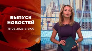 Выпуск новостей в 09:00 от 18.08.2026