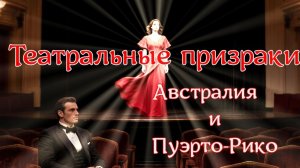 ПРИЗРАКИ ТЕАТРА. Австралия и Пуэрто-Рико/Ghost stories