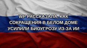 WP рассказала, как сокращения в Белом доме усилили биоугрозу из-за ИИ