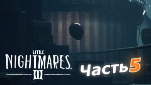 Little Nightmares III прохождение игры часть 5 шарик
