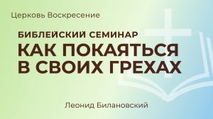 Как покаяться в своих грехах I Библейский семинар l Леонид Билановский