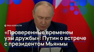 «Проверенные временем узы дружбы»: Путин о встрече с президентом Мьянмы