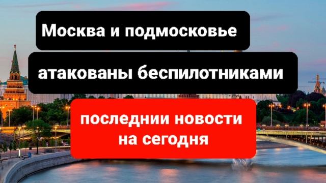 Беспилотники атаковали Москву и подмосковье, последствие атаки свежие новости сегодня