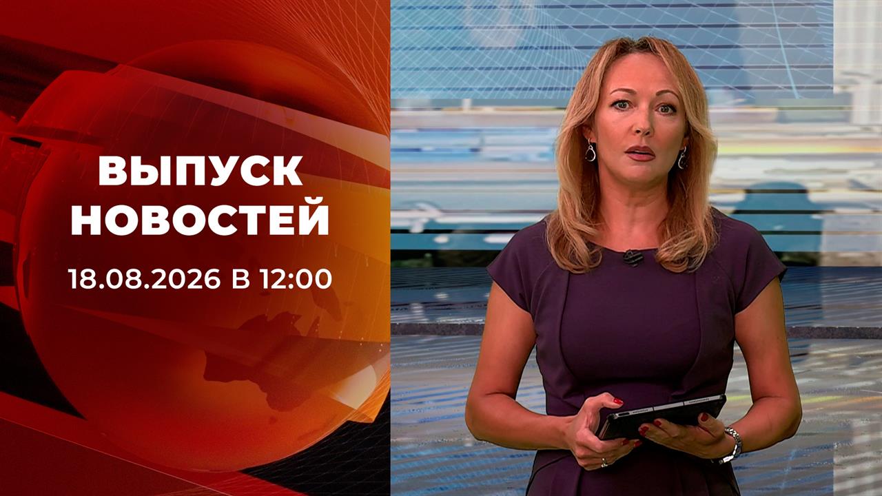 Выпуск новостей в 12:00 от 18.08.2026
