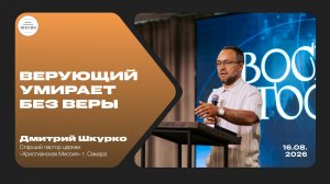Верующий умирает без веры | Дмитрий Шкурко | 16.08.2026