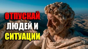 ОТПУСКАЙ ЛЮДЕЙ И СИТУАЦИИ НИКОГДА НЕ ЖАЛЕЯ! | Стоицизм.