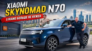 Xiaomi SKYNOMAD N70 бросил вызов Lixiang L6— обзор, после которого ты купишь его сразу!