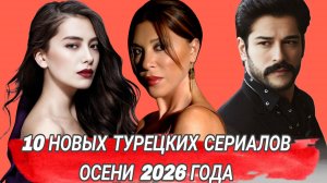 10 НОВЫХ ТУРЕЦКИХ СЕРИАЛОВ ОСЕНИ 2026 ГОДА