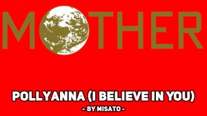 [Mother на русском] Pollyanna (I Believe In You) (поет Misato)