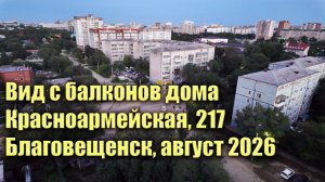 Вид с балконов дома Красноармейская 217. Благовещенск. Август 2026