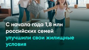 С начала года 1,8 млн российских семей улучшили свои жилищные условия