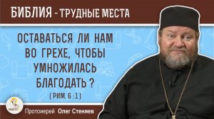 Оставаться ли нам во грехе, чтобы умножилась благодать ? (Рим. 6:1)  Протоиерей Олег Стеняев