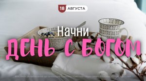 Начни день с Богом (18.08.2026) - Церковь «Благая весть онлайн»