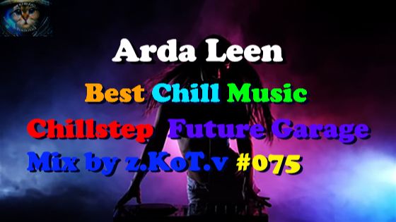 Arda Leen | Best Chill Music | Chillstep | Chillout | Future Garage | Mix By Z.KoT.v #075