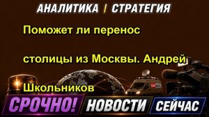 Поможет ли перенос столицы из Москвы. Андрей Школьников