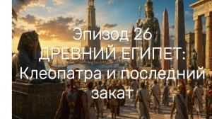 КЛЕОПАТРА: ПОСЛЕДНЯЯ ЦАРИЦА ЕГИПТА | От Птолемеев до арабского завоевания