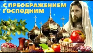 *** С ЯБЛОЧНЫМ СПАСОМ! С ПРЕОБРАЖЕНИЕМ ГОСПОДНИМ ! ПОЗДРАВЛЕНИЕ ***