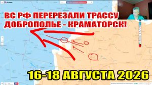 ВС РФ перерезали трассу Доброполье-Краматорск! Сводки с фронта за 16-18 августа 2026