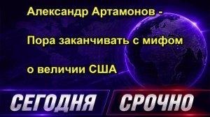 Александр Артамонов Пора заканчивать с мифом о величии США