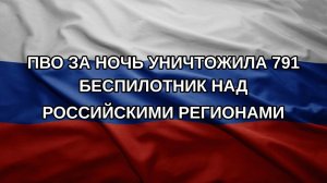 ПВО за ночь уничтожила 791 беспилотник над российскими регионами