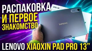 Новинка! Lenovo Xiaoxin Pad Pro 13» 8/256Gb💥Распаковка и Первое Знакомство