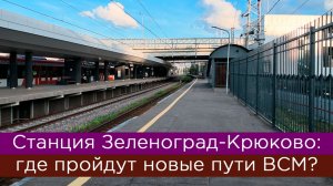 Станция Зеленоград-Крюково: где пройдут новые пути ВСМ?
