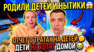 НАРОЖАЛИ ДЕТЕЙ И НОЮТ 😱 ОТЧЕТ О РАСХОДОВАНИИ ДЕНЕГ НА ДЕТЕЙ 🤔 МАЛЫШИ НЕ ХОТЯТ ЕХАТЬ ДОМОЙ 😭