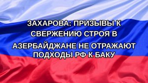 |Н. РФ| Захарова: призывы к свержению строя в Азербайджане не отражают подходы РФ к Баку