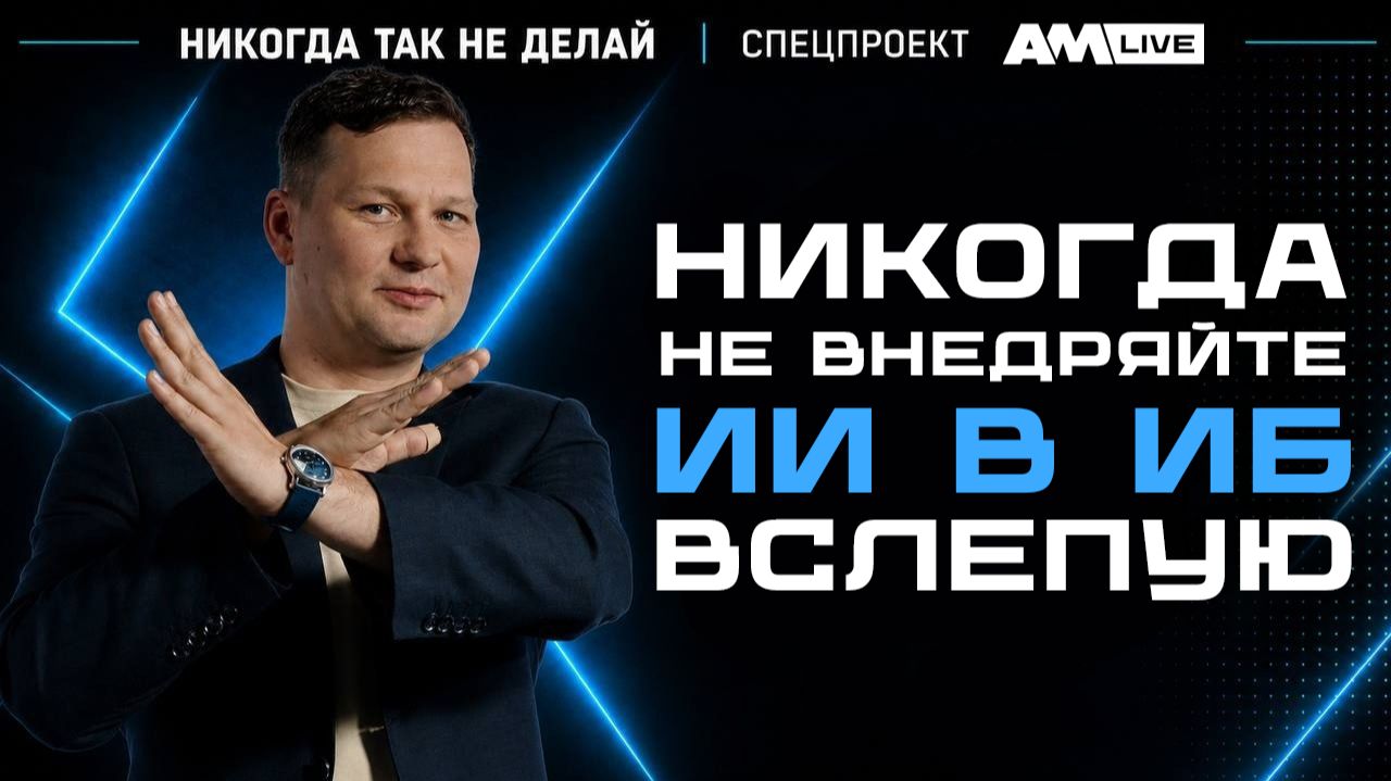 Никогда так не делай! Пять ошибок внедрения ИИ в информационную безопасность