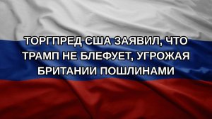 Торгпред США заявил, что Трамп не блефует, угрожая Британии пошлинами