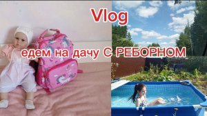 ЛАЙФ-Vlog/Едем на дачу с РЕБОРНОМ💕лето2026