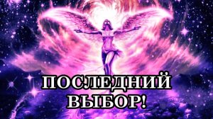 ПРИШЛО ВРЕМЯ СДЕЛАТЬ СВОЙ ПОСЛЕДНИЙ ВЫБОР! Судьбу каждого определяет вибрация и состояние совести..