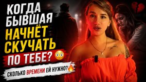 КОГДА БЫВШАЯ НАЧНЁТ СКУЧАТЬ ПО ТЕБЕ? 😳 Сколько Времени Ей Нужно? 🔥