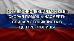Госавтоинспекция Москвы: скорая помощь насмерть сбила мотоциклиста в центре столицы