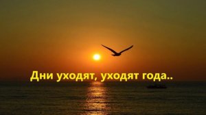 Дни уходят, уходят года..