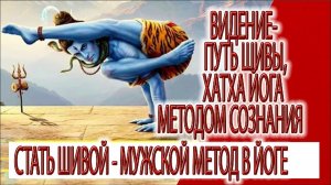 Видение - путь Шивы, как выполнять хатха йогу мужским методом