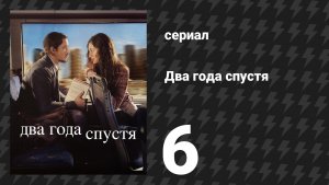 Два года спустя 6 серия «Шестое свидание» (сериал, 2026)