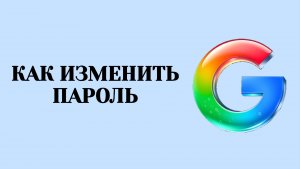 Как Изменить Пароль в Аккаунте Гугл (2026)