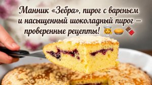 Манник «Зебра», пирог с вареньем и насыщенный шоколадный пирог — проверенные рецепты! 👩_🍳🥧🍫