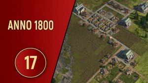 ПРОХОЖДЕНИЕ ANNO 1800 - ЧАСТЬ 17