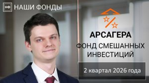 Наши фонды. Арсагера – фонд смешанных инвестиций. 2 квартал 2026 года