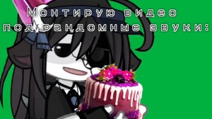 Монтирую видео под рандомные звуки://Zero~Зироу//Куркупа//У меня др 21 августа//Gacha
