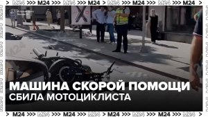 В ДТП со скорой помощью в центре Москвы - Москва 24