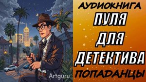 АУДИОКНИГА. ПОПАДАНЦЫ «ПУЛЯ ДЛЯ ДЕТЕКТИВА»