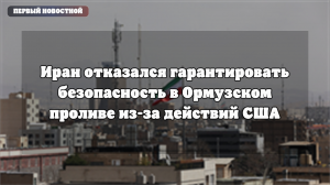 Иран отказался гарантировать безопасность в Ормузском проливе из-за действий США