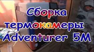 Сборка термокамеры Adventurer 5M