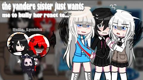 The Yandere Sister Just Wants Me To Bully Her React To…_Bella._Lynhhii🐻_🇻🇳🇺🇸_ Part 1/2_
