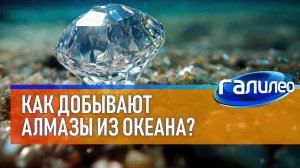 Галилео ♦ Как добывают алмазы из океана?