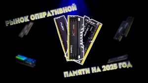ЭТИ ОПЕРАТИВКИ БУДУТ ТОПОВЫМИ. РЫНОК ОПЕРАТИВНОЙ ПАМЯТИ НА 2025 ГОД.