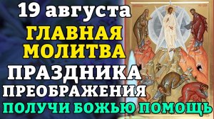 19 августа ГЛАВНАЯ МОЛИТВА ПРАЗДНИКА ПРЕОБРАЖЕНИЯ! Услышьте и получите Божью помощь. Православие.